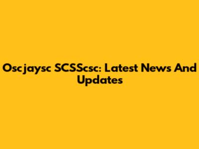 Oscjaysc SCSScsc: Latest News And Updates