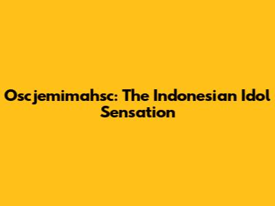 Oscjemimahsc: The Indonesian Idol Sensation