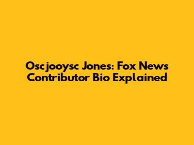 Oscjooysc Jones: Fox News Contributor Bio Explained