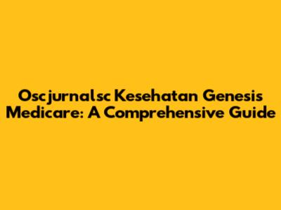 Oscjurnalsc Kesehatan Genesis Medicare: A Comprehensive Guide