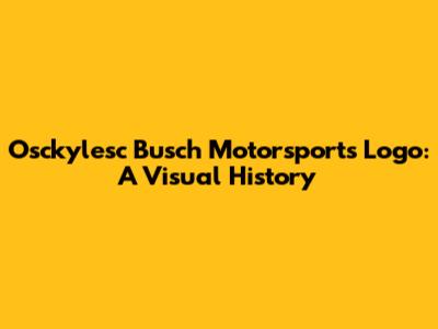 Osckylesc Busch Motorsports Logo: A Visual History