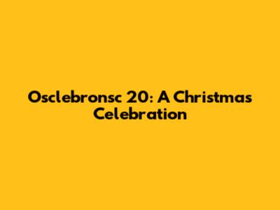 Osclebronsc 20: A Christmas Celebration