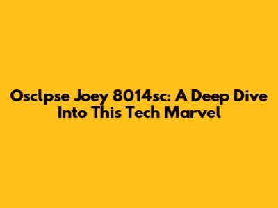 Osclpse Joey 8014sc: A Deep Dive Into This Tech Marvel