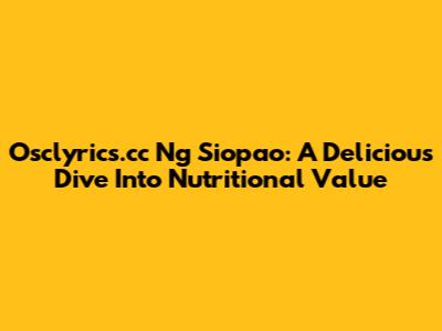 Osclyrics.cc Ng Siopao: A Delicious Dive Into Nutritional Value