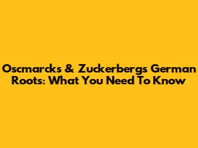 Oscmarcks & Zuckerberg's German Roots: What You Need To Know