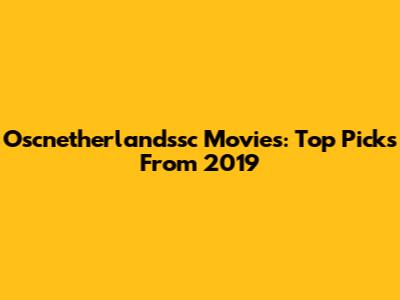 Oscnetherlandssc Movies: Top Picks From 2019