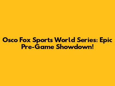 Osco Fox Sports World Series: Epic Pre-Game Showdown!
