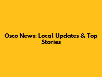 Osco News: Local Updates & Top Stories