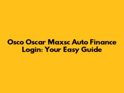 Osco Oscar Maxsc Auto Finance Login: Your Easy Guide