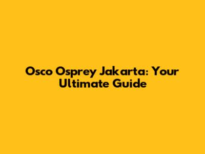 Osco Osprey Jakarta: Your Ultimate Guide
