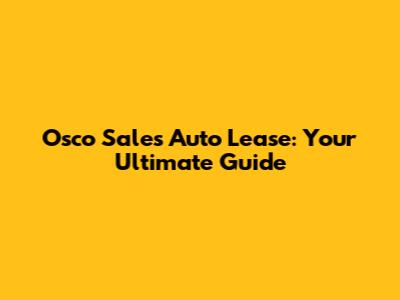 Osco Sales Auto Lease: Your Ultimate Guide