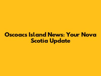 Oscoac's Island News: Your Nova Scotia Update