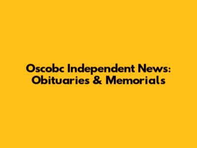 Oscobc Independent News: Obituaries & Memorials