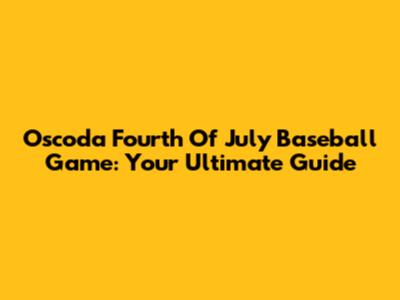 Oscoda Fourth Of July Baseball Game: Your Ultimate Guide