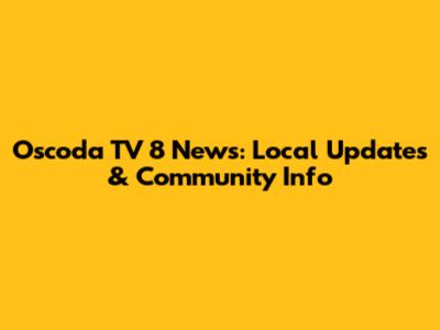 Oscoda TV 8 News: Local Updates & Community Info