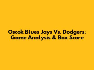 Oscok Blues Jays Vs. Dodgers: Game Analysis & Box Score
