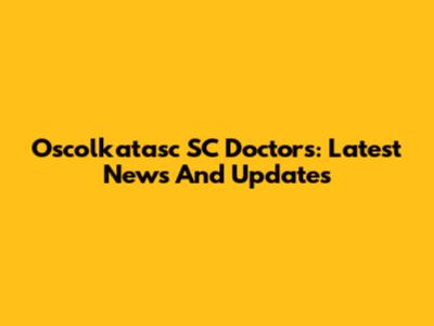 Oscolkatasc SC Doctors: Latest News And Updates