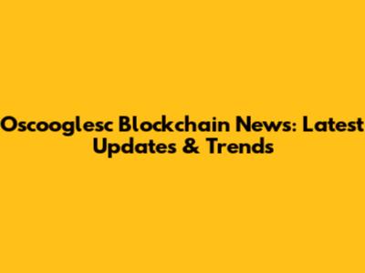 Oscooglesc Blockchain News: Latest Updates & Trends