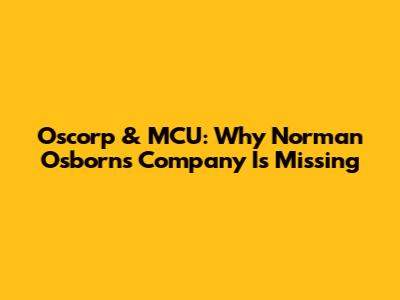 Oscorp & MCU: Why Norman Osborn's Company Is Missing