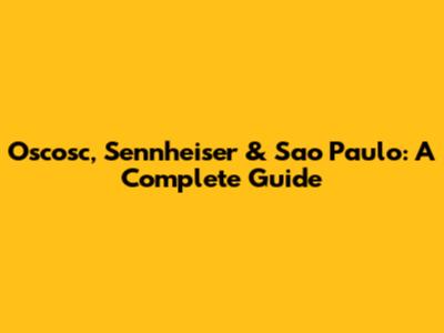 Oscosc, Sennheiser & Sao Paulo: A Complete Guide