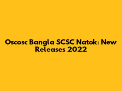 Oscosc Bangla SCSC Natok: New Releases 2022