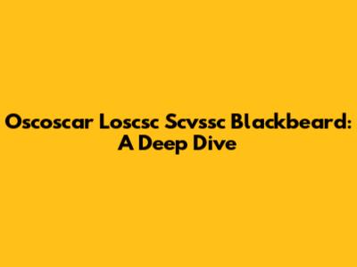 Oscoscar Loscsc Scvssc Blackbeard: A Deep Dive