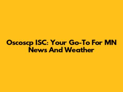 Oscoscp ISC: Your Go-To For MN News And Weather