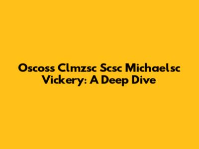 Oscoss Clmzsc Scsc Michaelsc Vickery: A Deep Dive