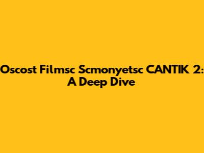 Oscost Filmsc Scmonyetsc CANTIK 2: A Deep Dive