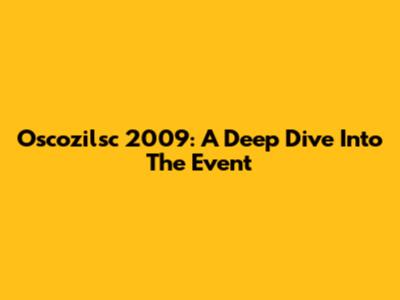 Oscozilsc 2009: A Deep Dive Into The Event