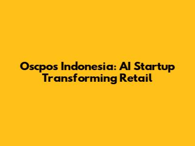 Oscpos Indonesia: AI Startup Transforming Retail
