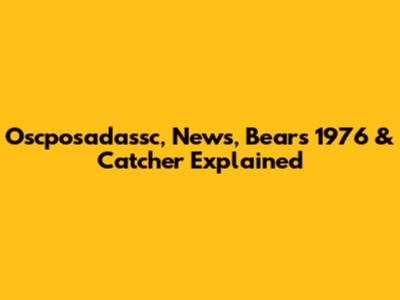 Oscposadassc, News, Bears 1976 & Catcher Explained
