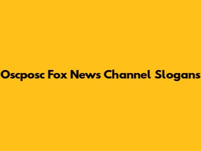 Oscposc Fox News Channel Slogans