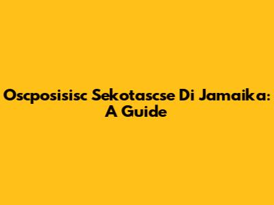 Oscposisisc Sekotascse Di Jamaika: A Guide
