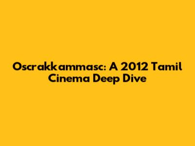 Oscrakkammasc: A 2012 Tamil Cinema Deep Dive