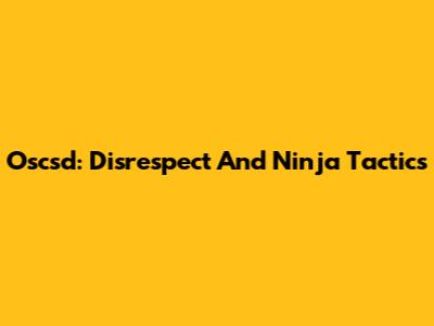 Oscsd: Disrespect And Ninja Tactics