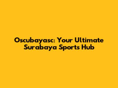 Oscubayasc: Your Ultimate Surabaya Sports Hub
