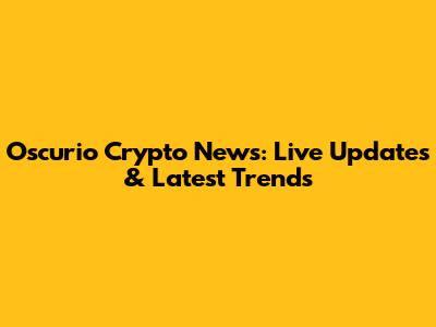 Oscurio Crypto News: Live Updates & Latest Trends