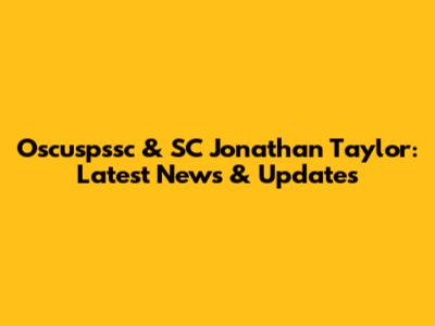 Oscuspssc & SC Jonathan Taylor: Latest News & Updates
