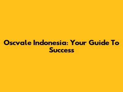 Oscvale Indonesia: Your Guide To Success