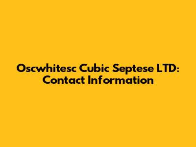 Oscwhitesc Cubic Septese LTD: Contact Information
