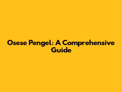 Osese Pengel: A Comprehensive Guide