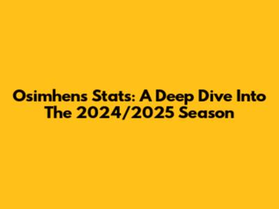 Osimhen's Stats: A Deep Dive Into The 2024/2025 Season