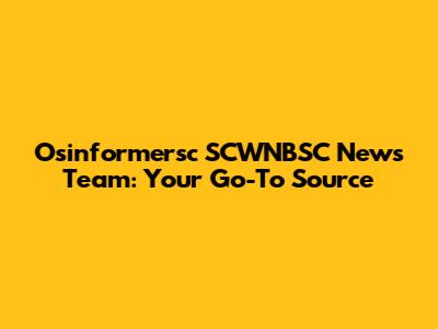 Osinformersc SCWNBSC News Team: Your Go-To Source
