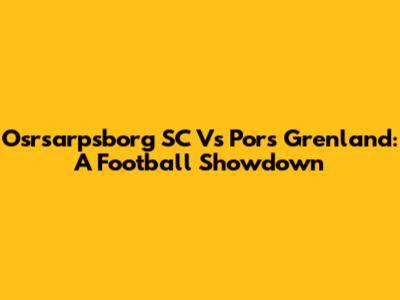 Osrsarpsborg SC Vs Pors Grenland: A Football Showdown