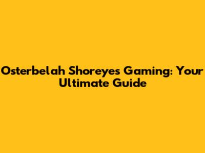 Osterbelah Shoreyes Gaming: Your Ultimate Guide