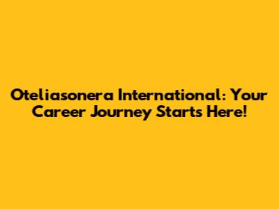 Oteliasonera International: Your Career Journey Starts Here!