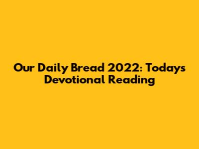 Our Daily Bread 2022: Today's Devotional Reading