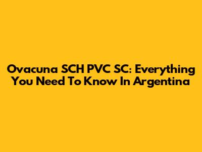 Ovacuna SCH PVC SC: Everything You Need To Know In Argentina