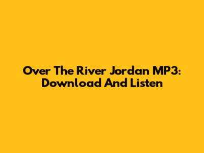 Over The River Jordan MP3: Download And Listen